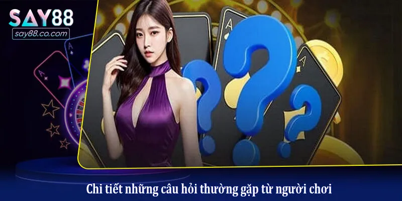 Say88 \ Chi tiết những câu hỏi thường gặp từ người chơi