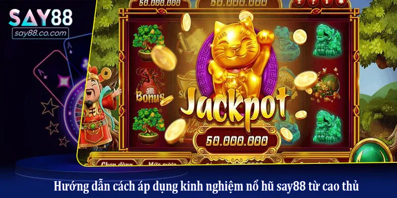 Kinh Nghiệm Nổ Hũ Say88 Từ Cao Thủ - Tuyệt Chiêu Săn Jackpot Ăn Tiền Hướng dẫn cách áp dụng kinh nghiệm nổ hũ say88 từ cao thủ